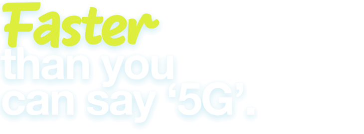 Faster than you can say ‘5G’.