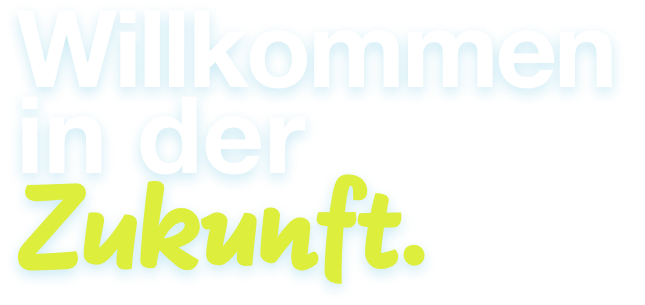 Willkommen in der Zukunft.